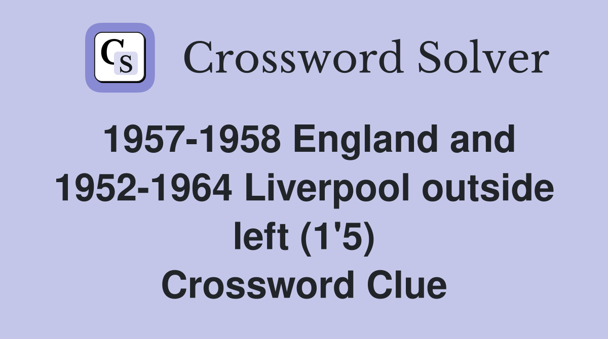 1957-1958 England and 1952-1964 Liverpool outside left (1'5) Crossword Clue