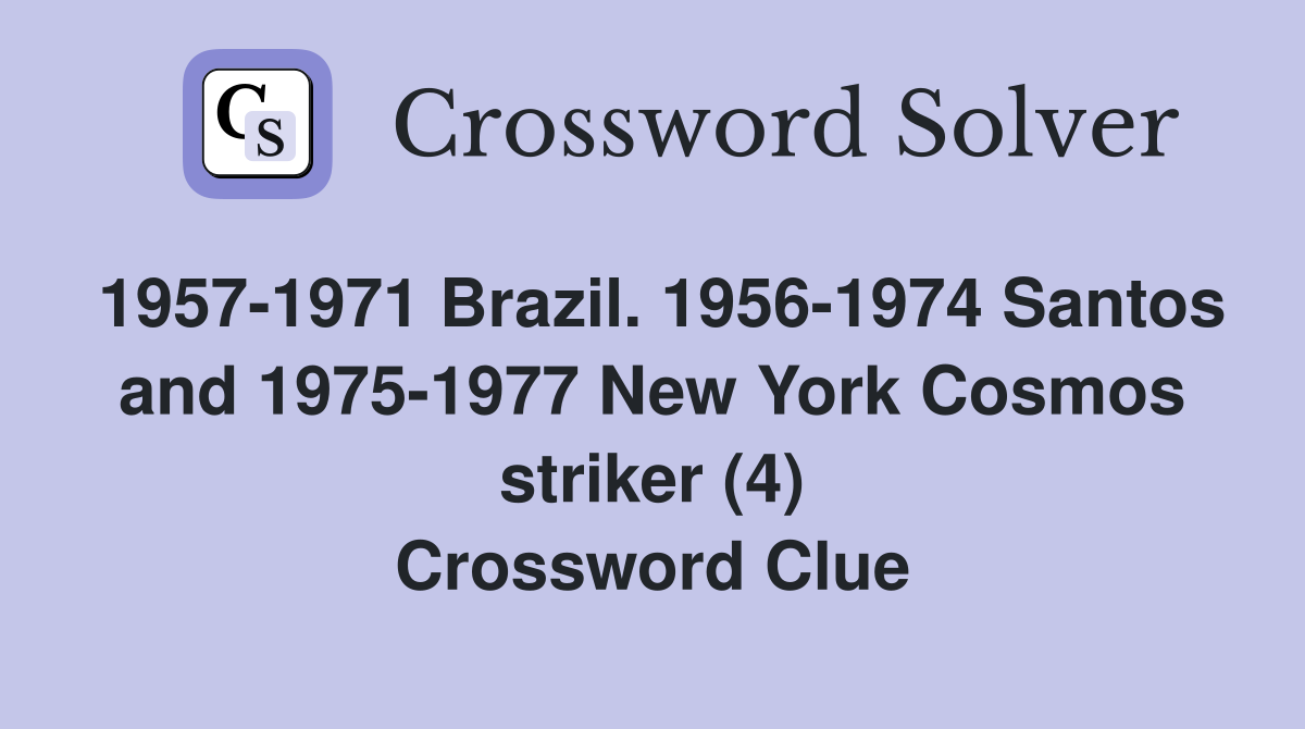 1957-1971 Brazil. 1956-1974 Santos and 1975-1977 New York Cosmos striker (4) Crossword Clue