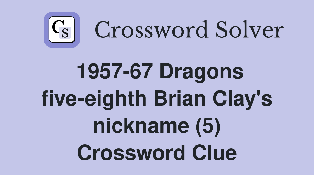 1957-67 Dragons five-eighth Brian Clay's nickname (5) Crossword Clue