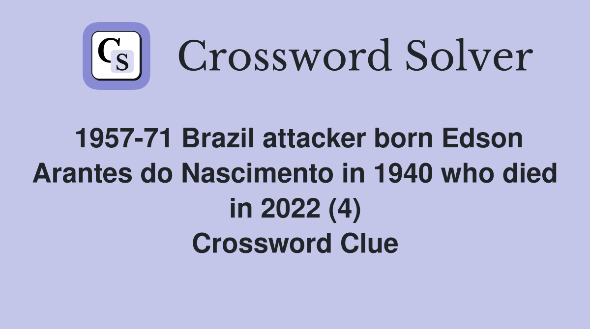 1957-71 Brazil attacker born Edson Arantes do Nascimento in 1940 who died in 2022 (4) Crossword Clue