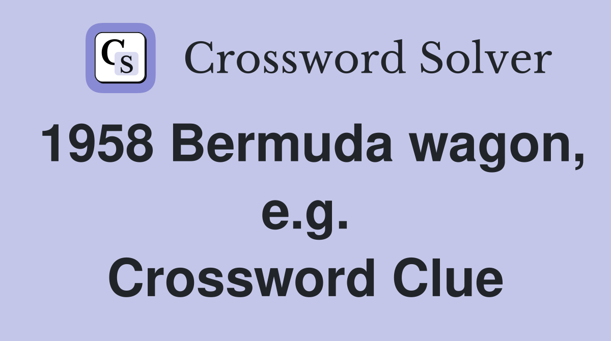 1958 Bermuda wagon, e.g. Crossword Clue