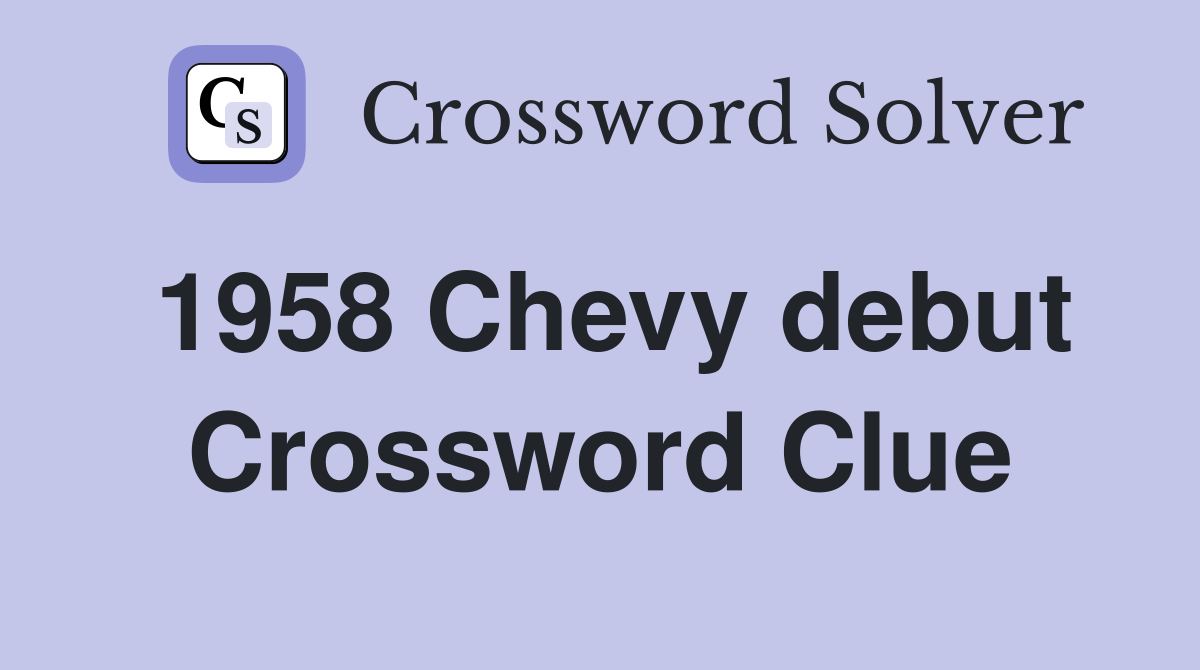 1958 Chevy debut Crossword Clue