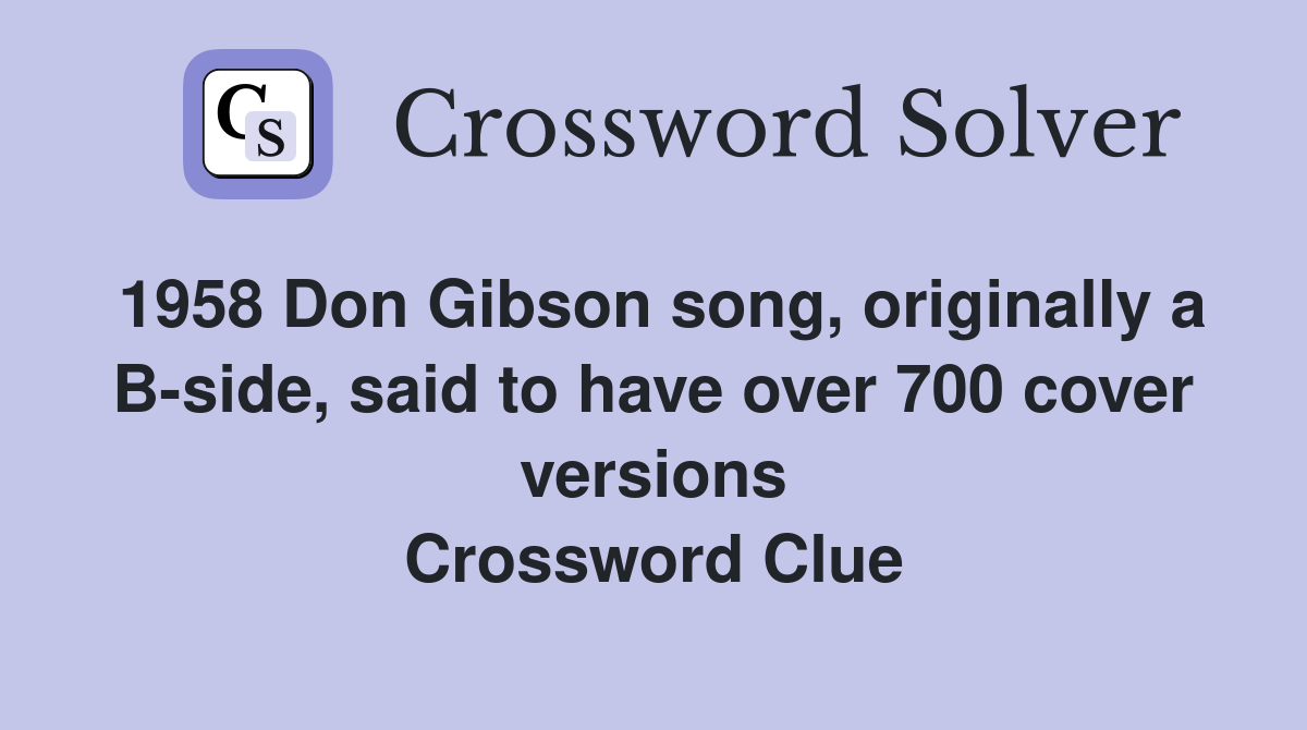 1958 Don Gibson song, originally a B-side, said to have over 700 cover versions Crossword Clue