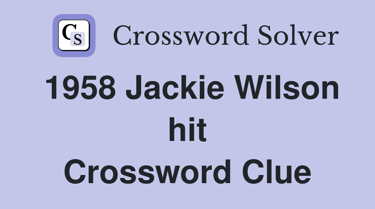 1958 Jackie Wilson hit Crossword Clue