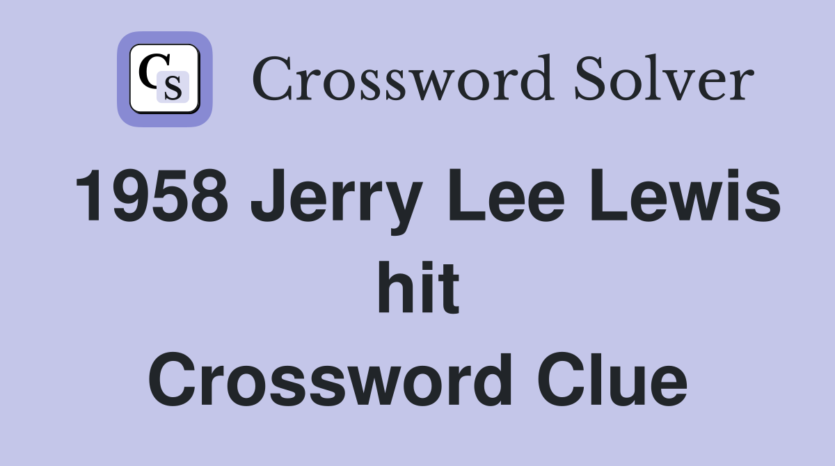 1958 Jerry Lee Lewis hit Crossword Clue