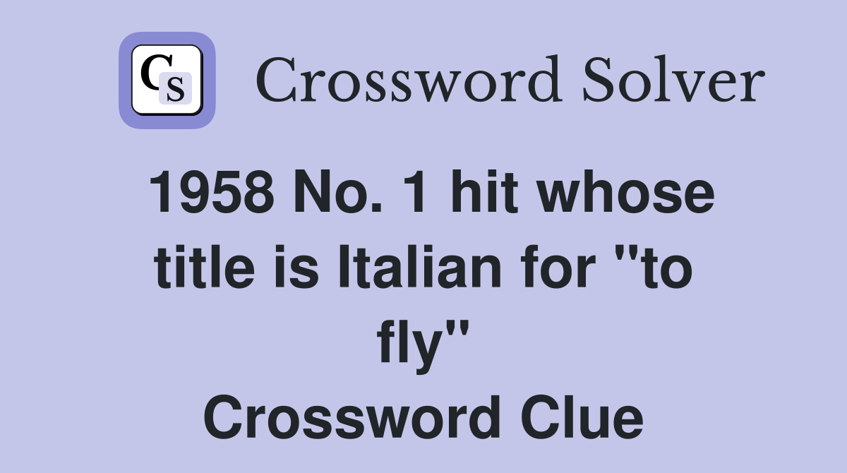 1958 No. 1 hit whose title is Italian for "to fly" Crossword Clue