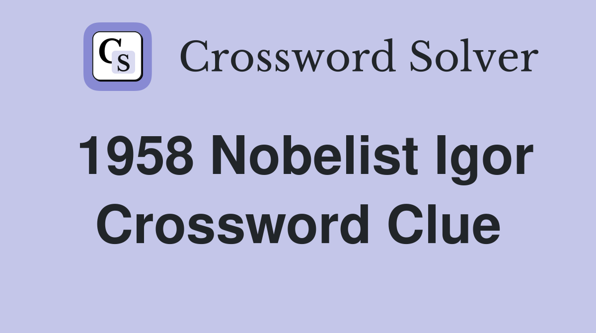 1958 Nobelist Igor Crossword Clue