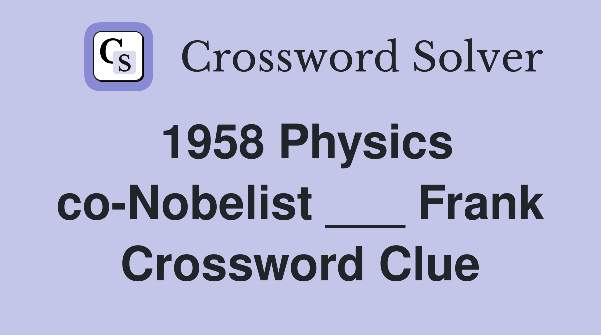 1958 Physics co-Nobelist ___ Frank Crossword Clue