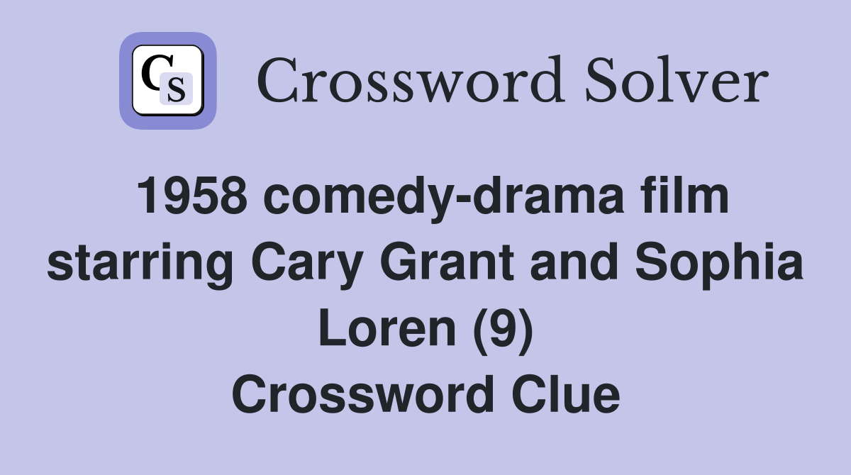 1958 comedy-drama film starring Cary Grant and Sophia Loren (9) Crossword Clue