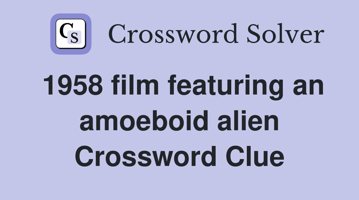 1958 film featuring an amoeboid alien Crossword Clue