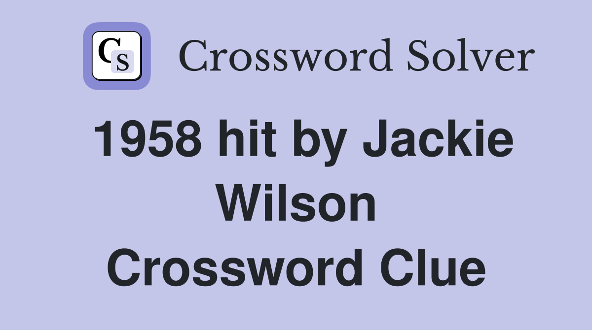 1958 hit by Jackie Wilson Crossword Clue