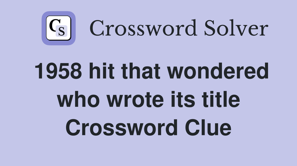1958 hit that wondered who wrote its title Crossword Clue