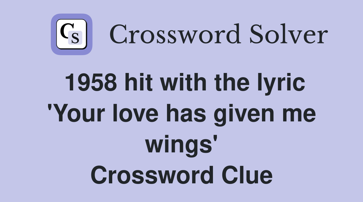1958 hit with the lyric 'Your love has given me wings' Crossword Clue