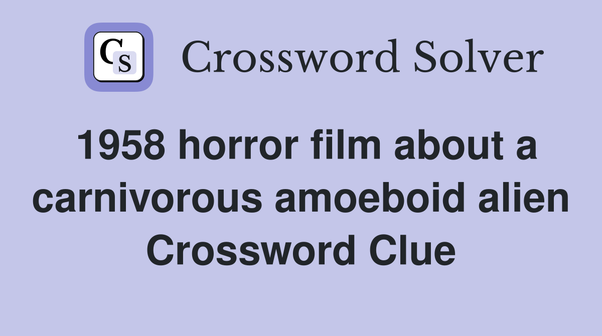 1958 horror film about a carnivorous amoeboid alien Crossword Clue
