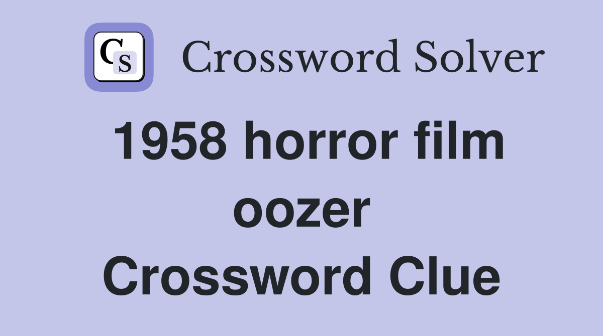 1958 horror film oozer Crossword Clue