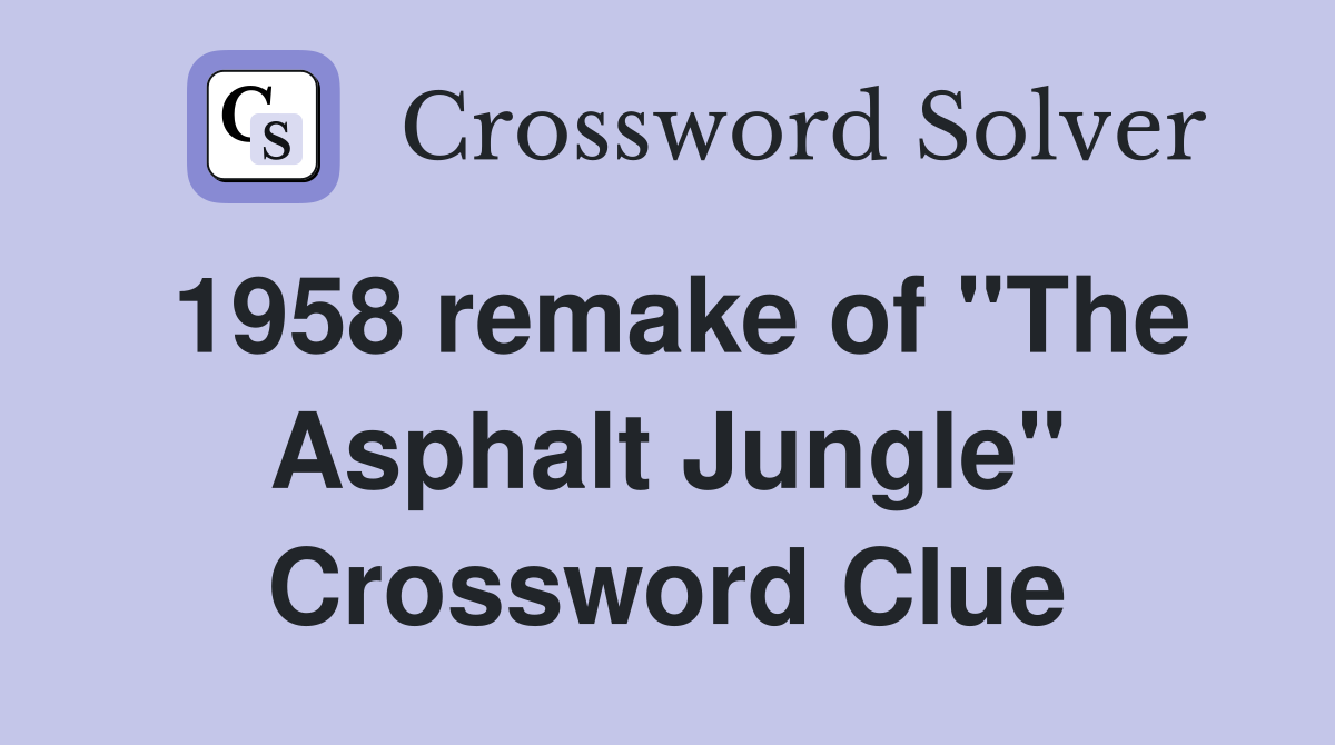 1958 remake of "The Asphalt Jungle" Crossword Clue