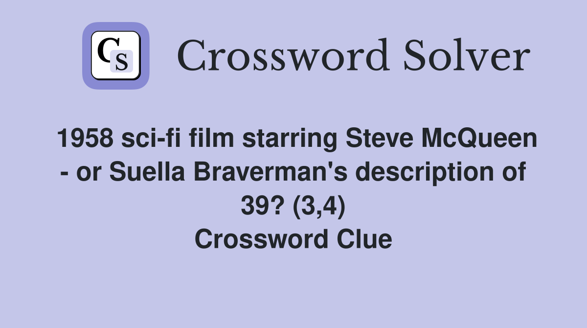 1958 sci-fi film starring Steve McQueen - or Suella Braverman's description of 39? (3,4) Crossword Clue