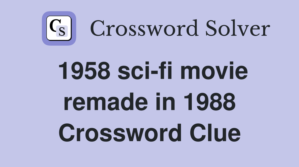 1958 sci-fi movie remade in 1988 Crossword Clue