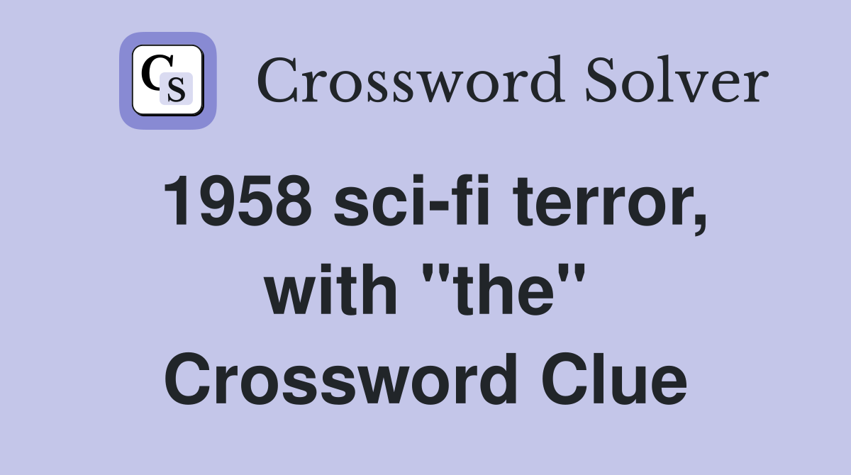 1958 sci-fi terror, with "the" Crossword Clue