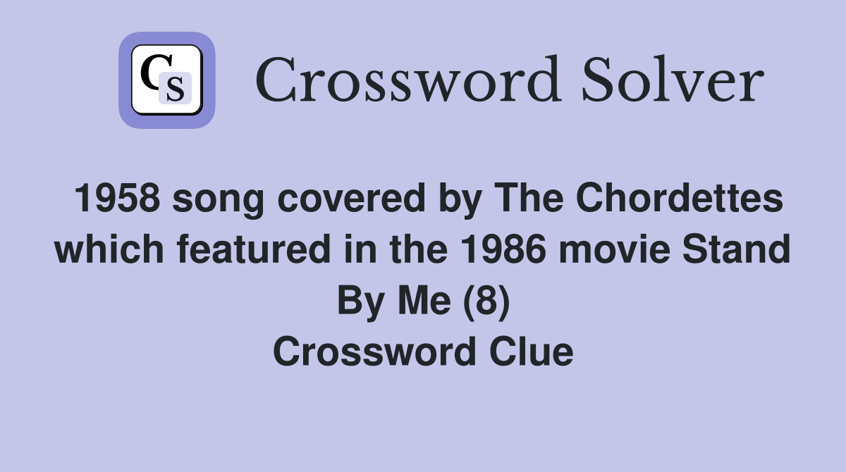1958 song covered by The Chordettes which featured in the 1986 movie Stand By Me (8) Crossword Clue