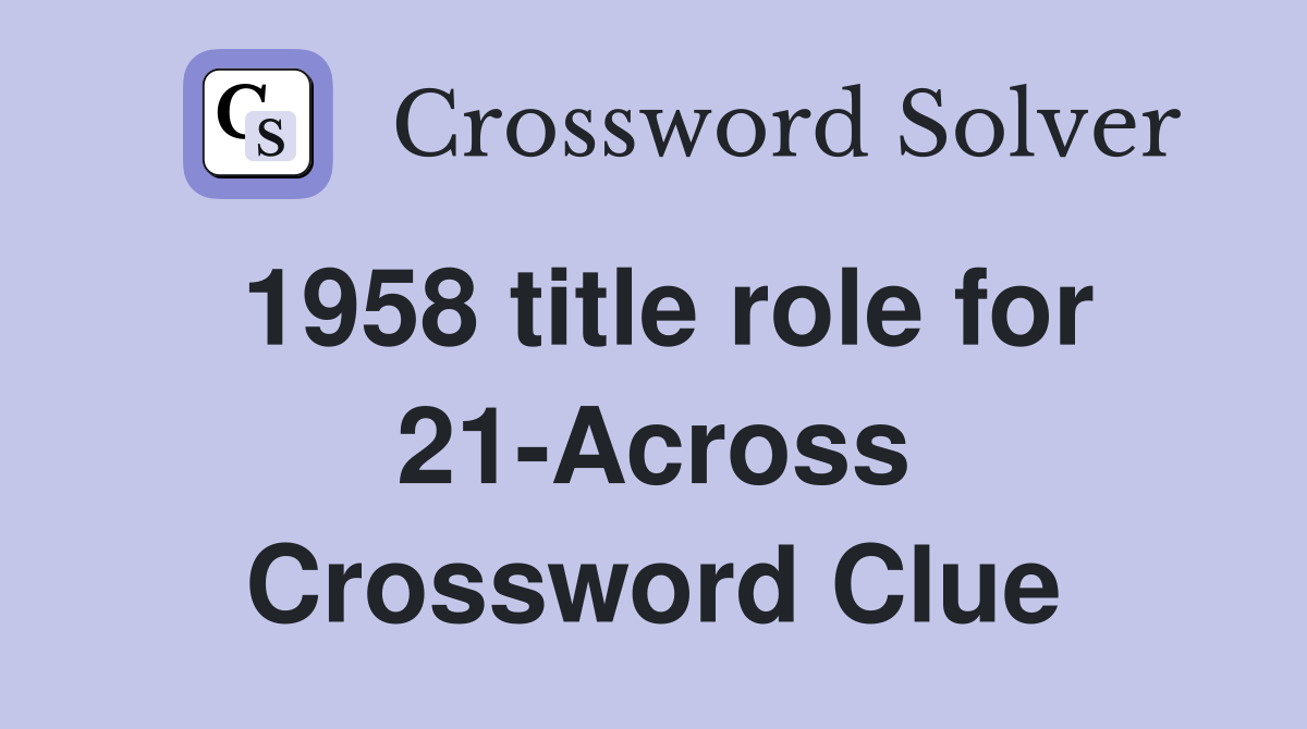 1958 title role for 21-Across Crossword Clue