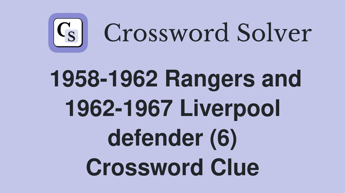 1958-1962 Rangers and 1962-1967 Liverpool defender (6) Crossword Clue