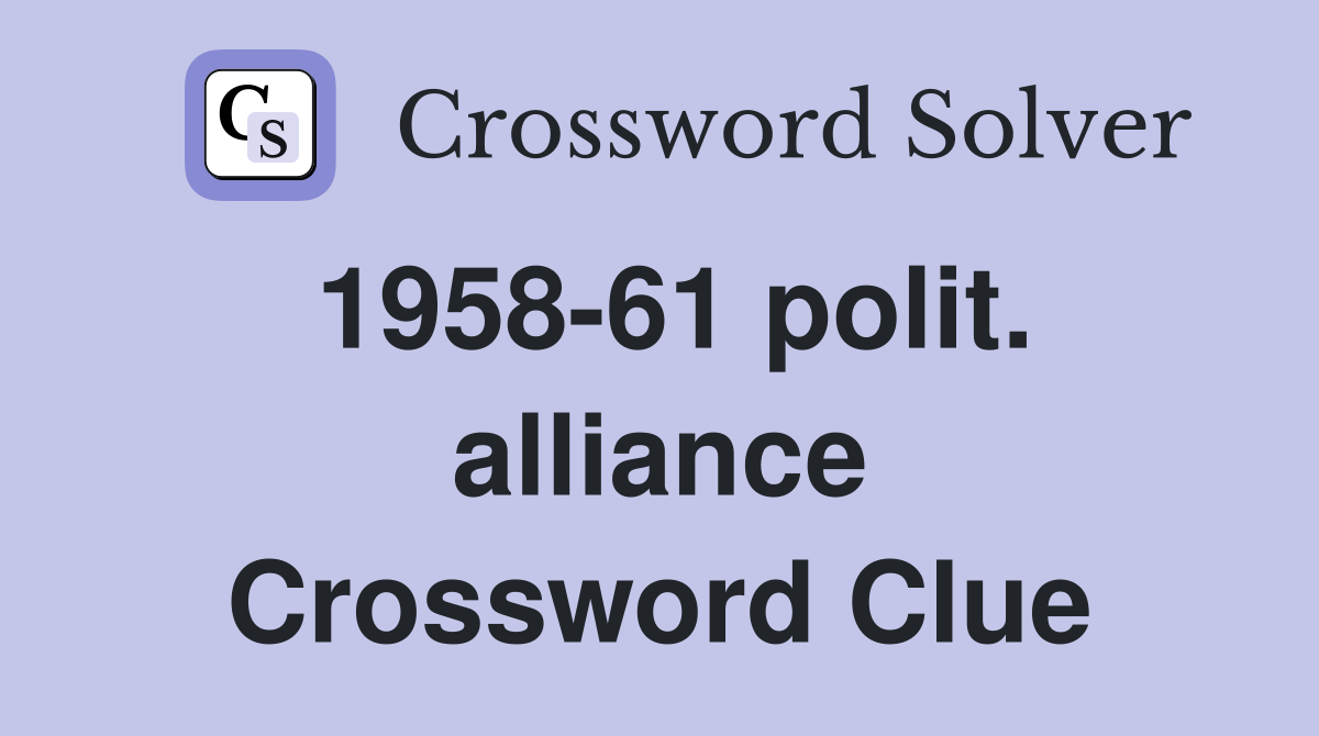 1958-61 polit. alliance Crossword Clue