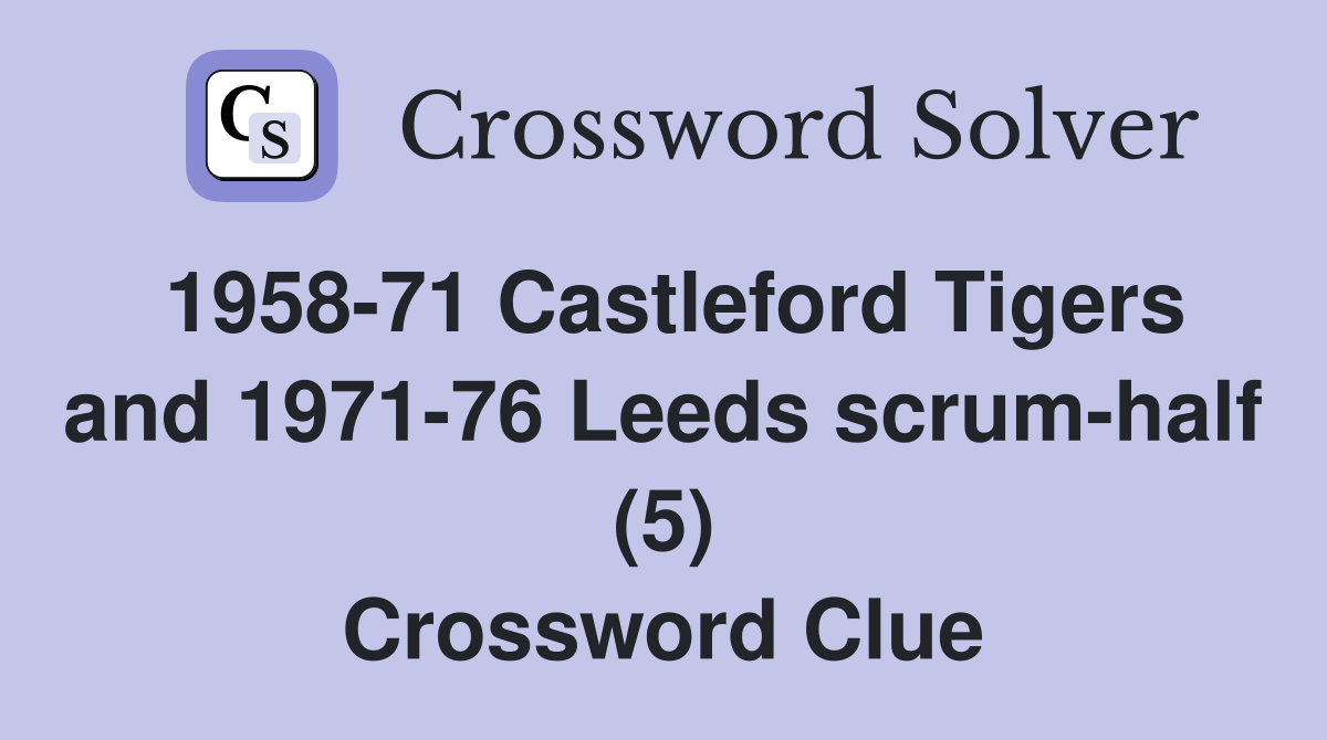 1958-71 Castleford Tigers and 1971-76 Leeds scrum-half (5) Crossword Clue