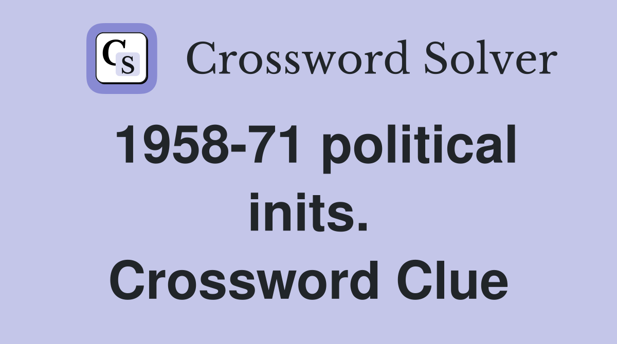 1958-71 political inits. Crossword Clue