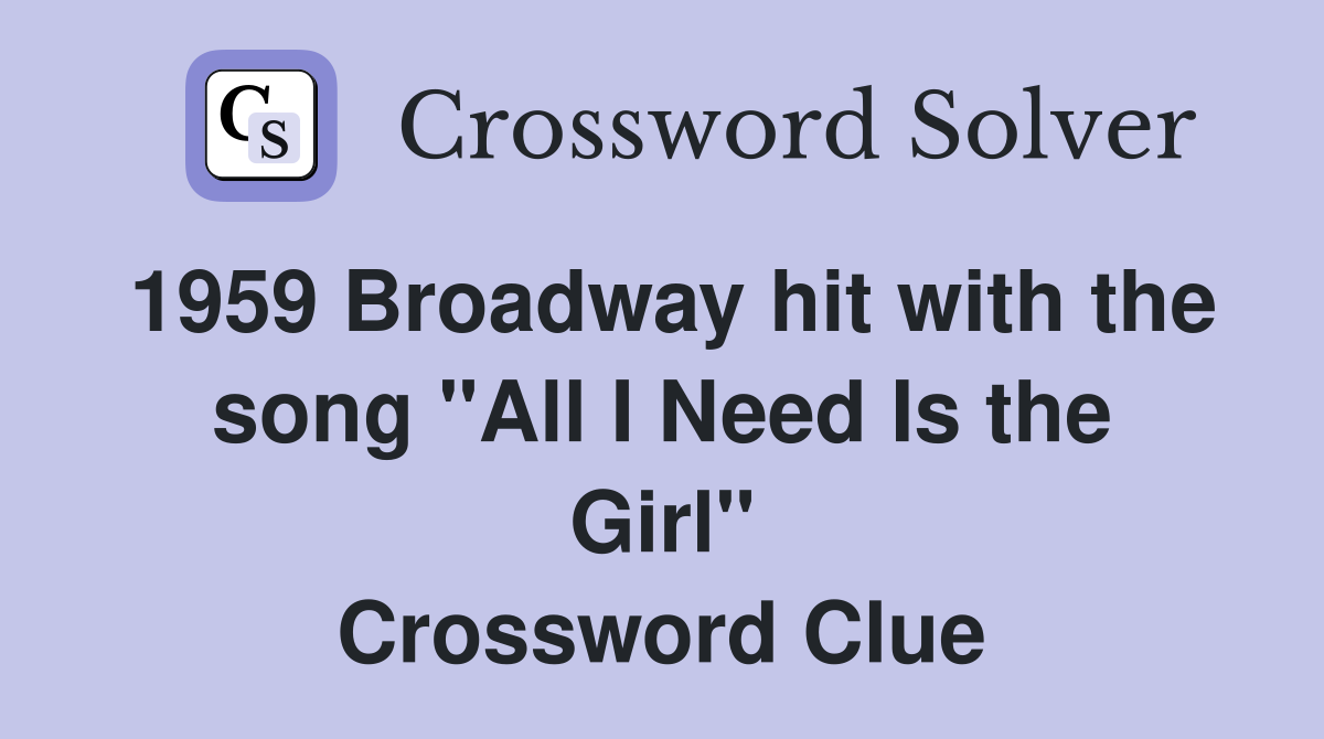 1959 Broadway hit with the song "All I Need Is the Girl" Crossword Clue