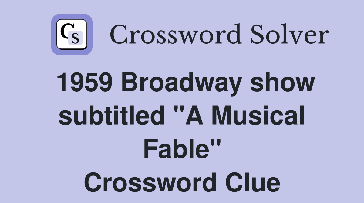 1959 Broadway show subtitled "A Musical Fable" Crossword Clue