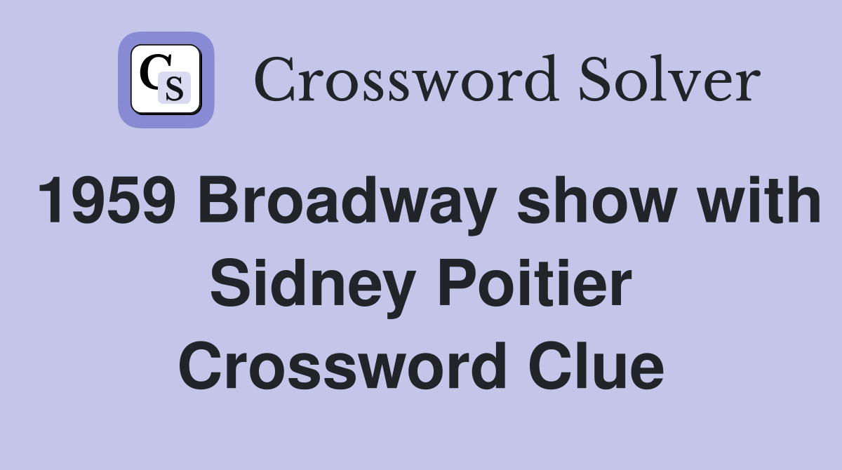 1959 Broadway show with Sidney Poitier Crossword Clue