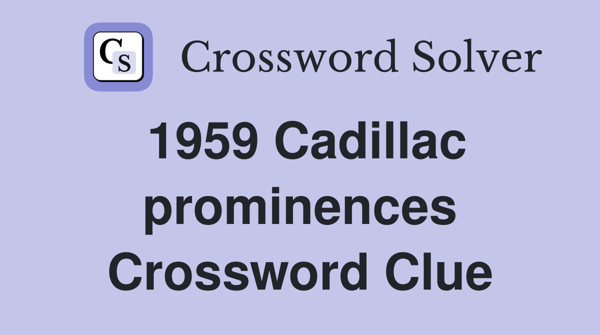 1959 Cadillac prominences Crossword Clue