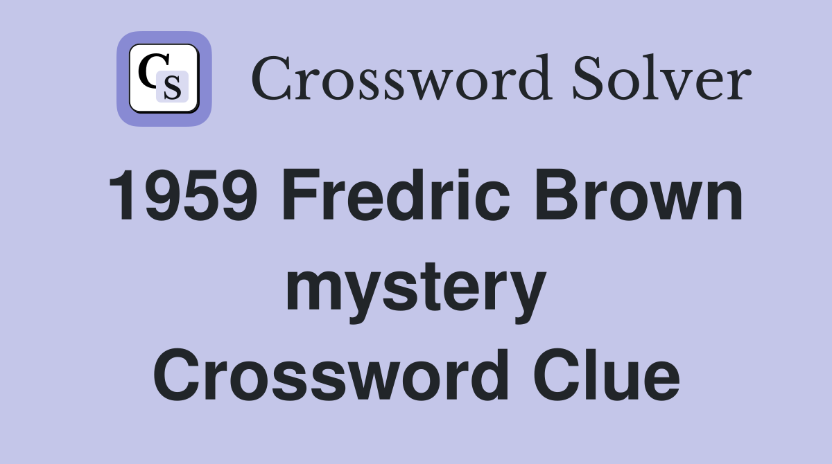 1959 Fredric Brown mystery Crossword Clue