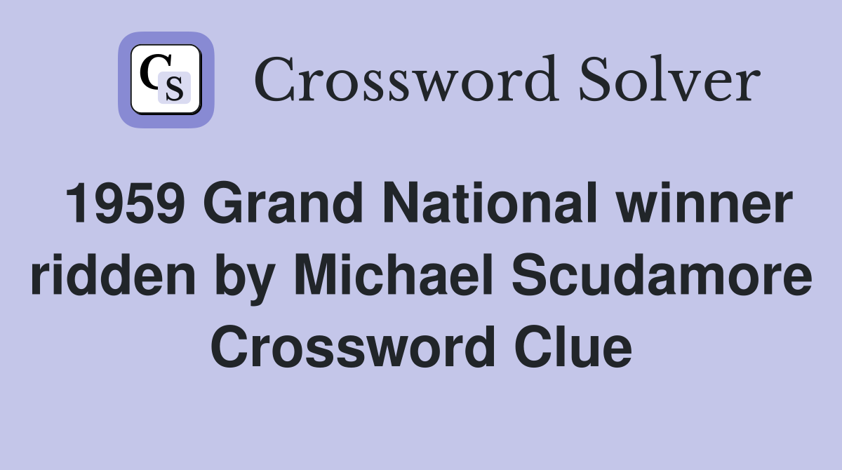 1959 Grand National winner ridden by Michael Scudamore Crossword Clue
