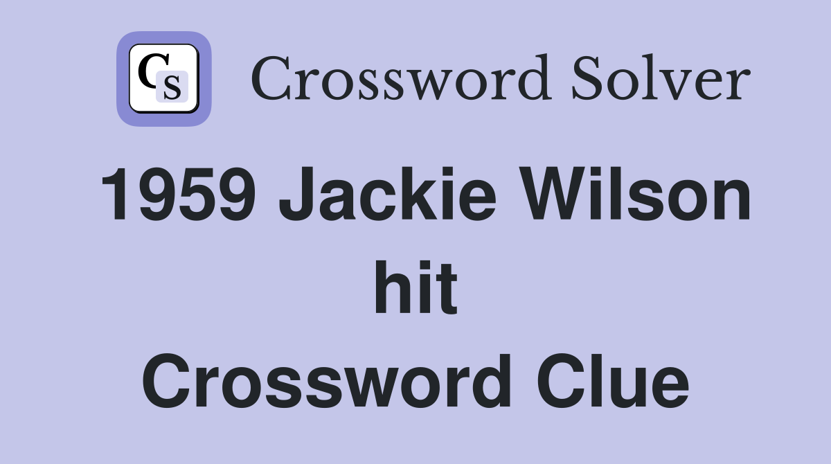 1959 Jackie Wilson hit Crossword Clue
