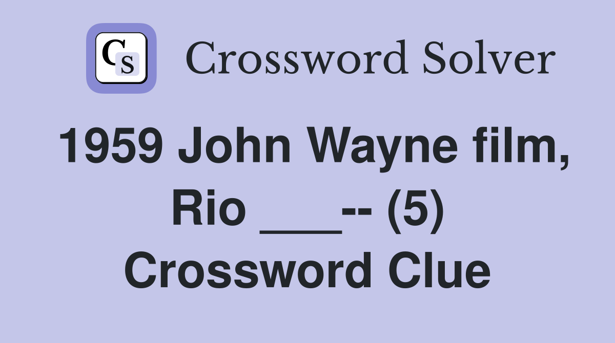 1959 John Wayne film, Rio ___-- (5) Crossword Clue