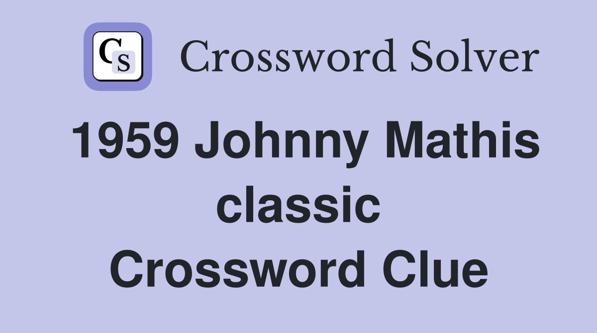 1959 Johnny Mathis classic Crossword Clue