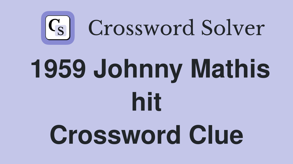 1959 Johnny Mathis hit Crossword Clue