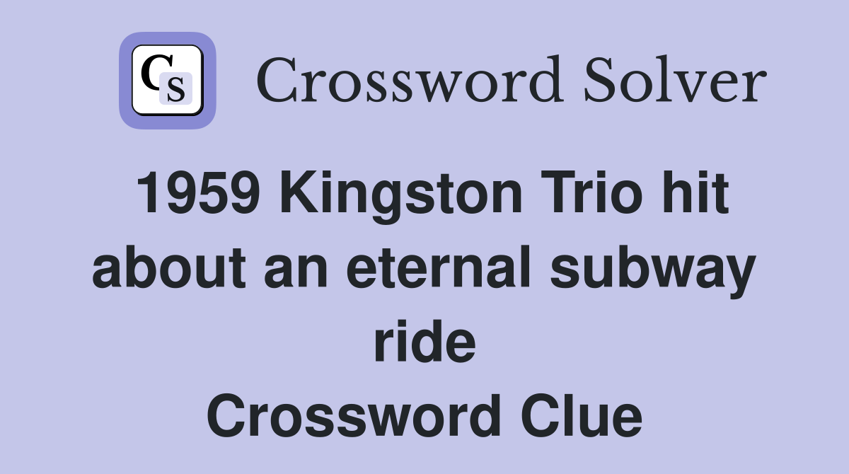 1959 Kingston Trio hit about an eternal subway ride Crossword Clue