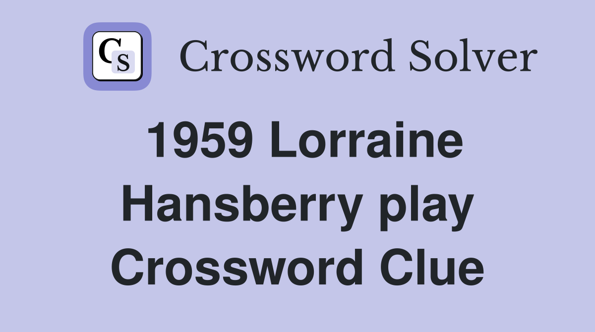 1959 Lorraine Hansberry play Crossword Clue