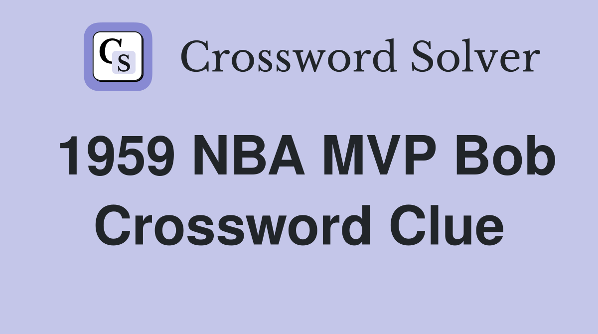 1959 NBA MVP Bob Crossword Clue