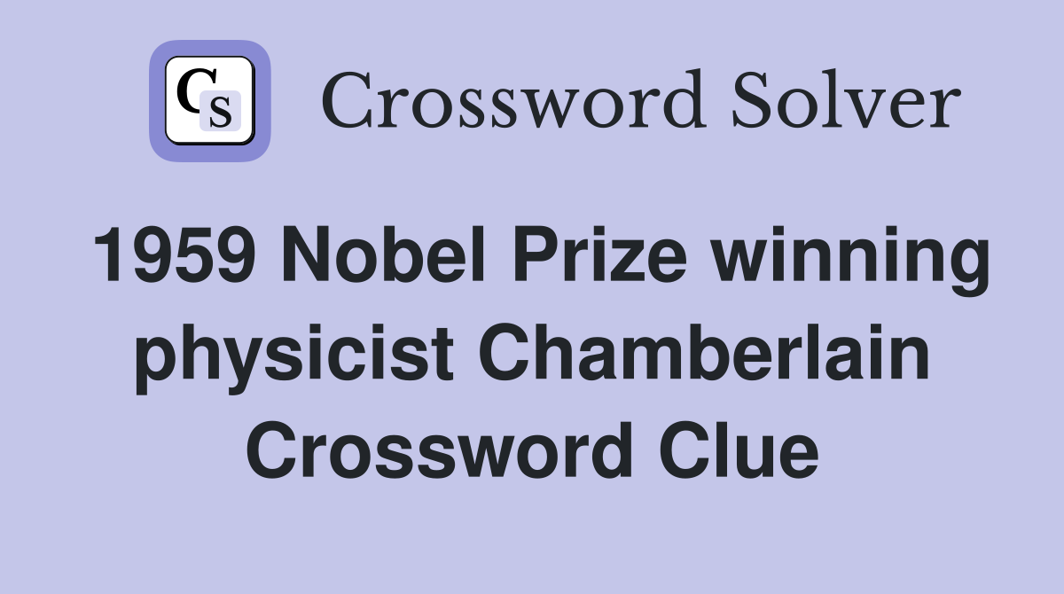 1959 Nobel Prize winning physicist Chamberlain Crossword Clue