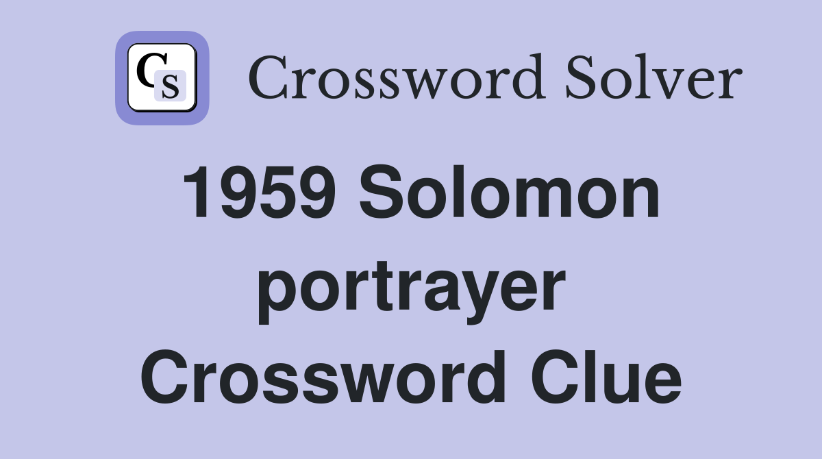 1959 Solomon portrayer Crossword Clue