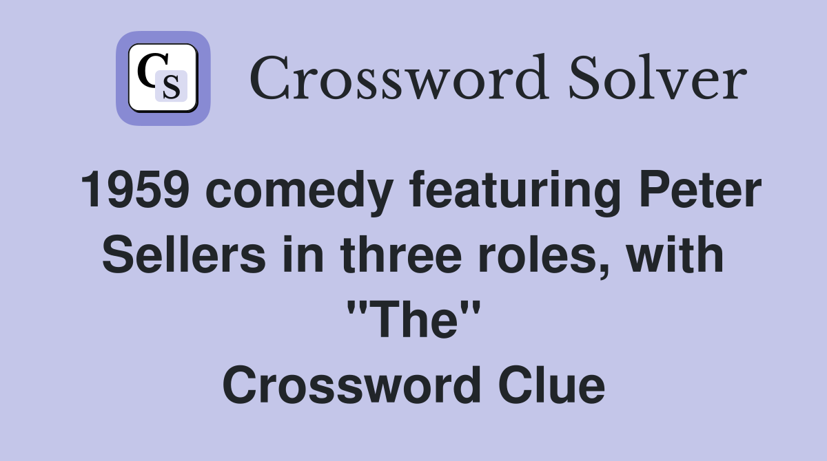1959 comedy featuring Peter Sellers in three roles, with "The" Crossword Clue