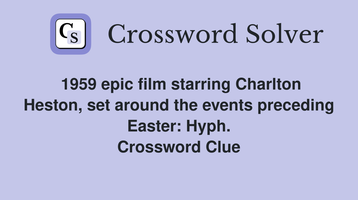 1959 epic film starring Charlton Heston, set around the events preceding Easter: Hyph. Crossword Clue