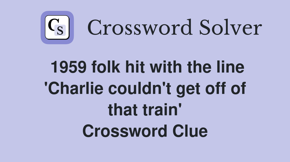 1959 folk hit with the line 'Charlie couldn't get off of that train' Crossword Clue