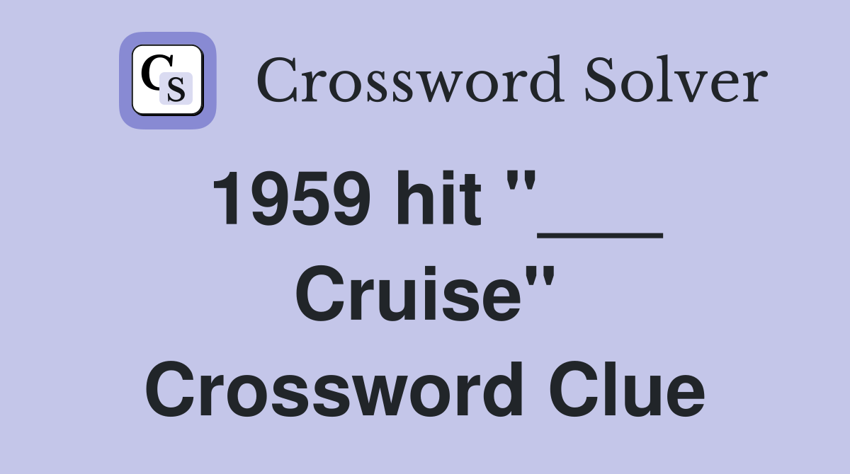 1959 hit "___ Cruise" Crossword Clue