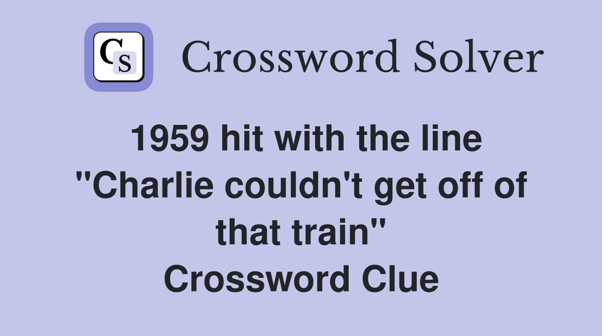 1959 hit with the line "Charlie couldn't get off of that train" Crossword Clue