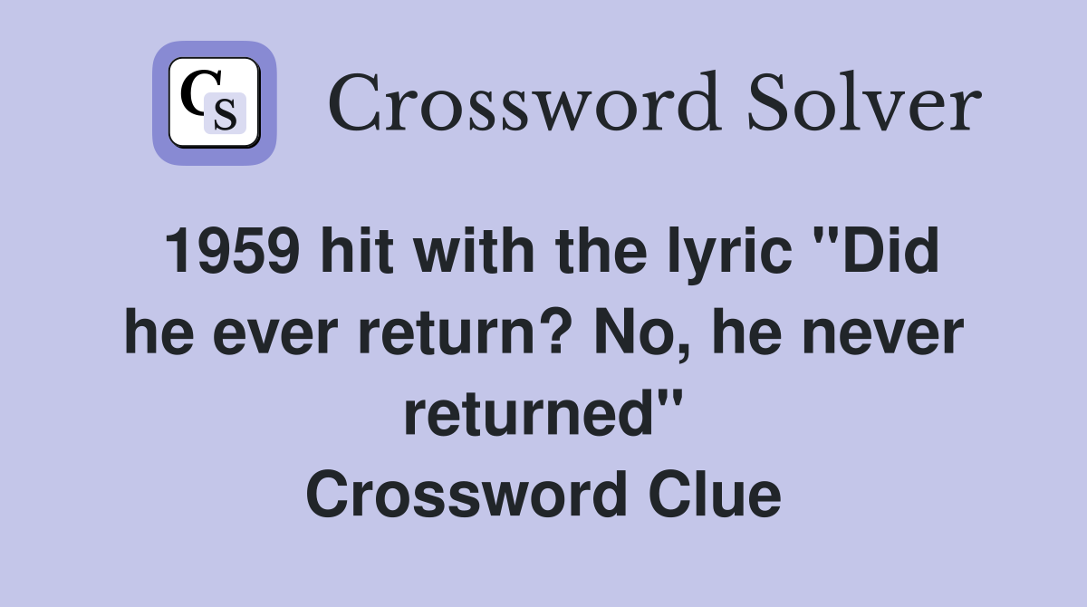 1959 hit with the lyric "Did he ever return? No, he never returned" Crossword Clue